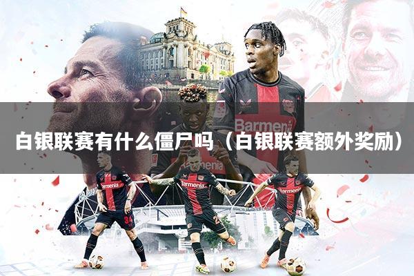 白银联赛有什么僵尸吗（白银联赛额外奖励）