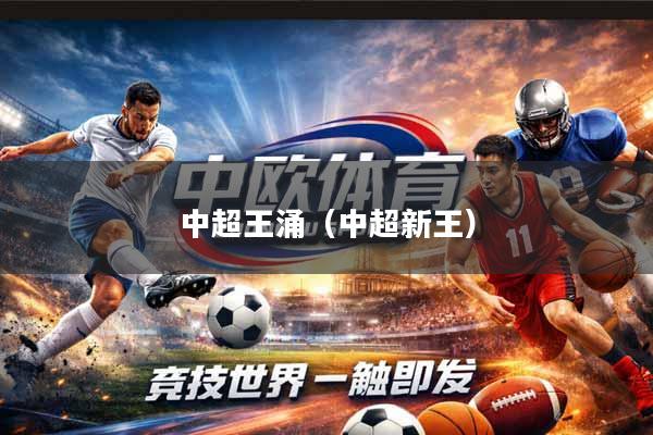 详细阅读:中超王涌(中超新王) 中超王涌(中超新王)