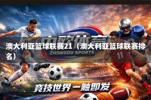 详细阅读:澳大利亚篮球联赛21(澳大利亚篮球联赛排名) 澳大利亚篮球联赛21(澳大利亚篮球联赛排名)