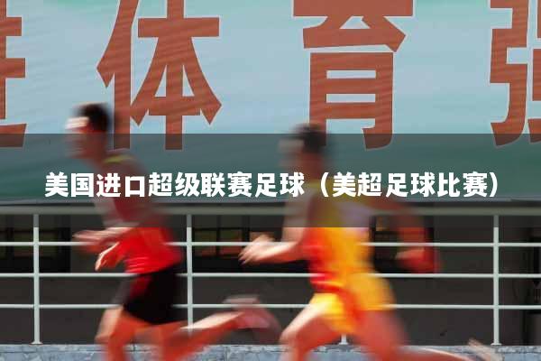 详细阅读:美国进口超级联赛足球(美超足球比赛) 美国进口超级联赛足球(美超足球比赛)