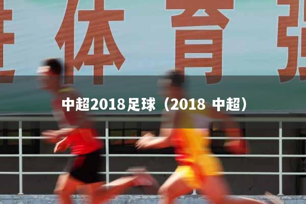 中超2018足球（2018 中超）
